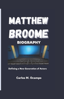 Paperback Mathew Broome Biography: Defining a New Generation of Actors Book