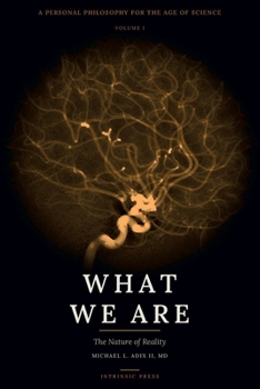 What We Are: Volume I: The Nature of Reality