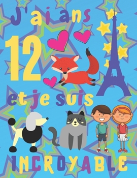 Paperback J'ai 12 ans et je suis Incroyable: J'ai 12 ans et je suis incroyable Carnet de croquis et journal pour enfants. Pages d'esquisse encadr?es avec chat e [French] Book