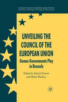 Paperback Unveiling the Council of the European Union: Games Governments Play in Brussels Book