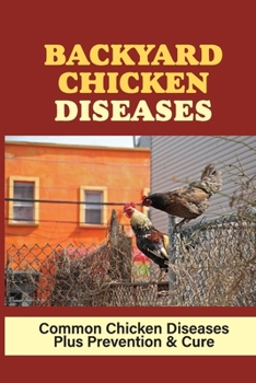 Paperback Backyard Chicken Diseases: Common Chicken Diseases Plus Prevention & Cure: How To Keep Backyard Chickens Healthy Book