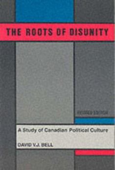 The Roots of Disunity: A Study of Canadian Political Culture (Studies in Canadian Politics)