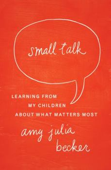 Paperback Small Talk: Learning from My Children about What Matters Most Book