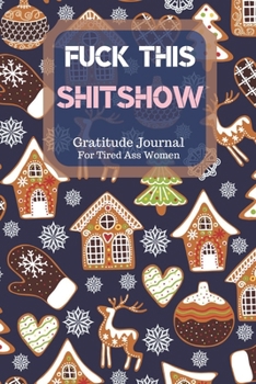 Fuck This Shit Show Gratitude Journal For Tired Ass Women: Cuss words Gratitude Journal Gift For Tired-Ass Women and Girls; Blank Templates to Record all your Fucking Thoughts