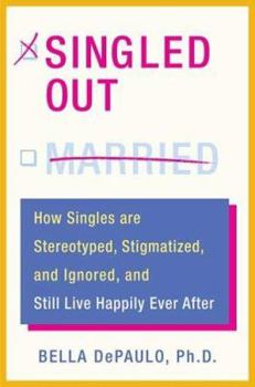 Hardcover Singled Out: How Singles Are Stereotyped, Stigmatized, and Ignored, and Still Live Happily Ever After Book