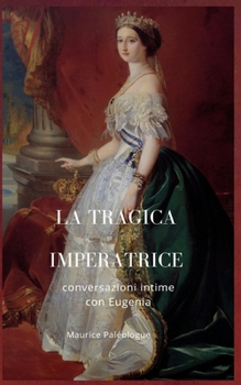 Paperback La tragica Imperatrice: conversazioni intime con Eugenia [Italian] Book