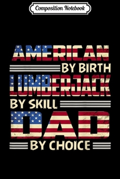 Composition Notebook: American By Birth Lumberjack By Skill Dad By Choice  Journal/Notebook Blank Lined Ruled 6x9 100 Pages