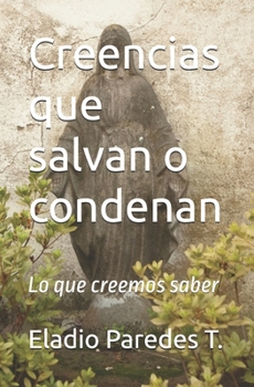 Creencias que salvan o condenan: Lo que creemos sabr (Spanish Edition)
