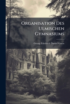 Paperback Organisation Des Ulmischen Gymnasiums: Nebst Zwei Gelegenheits-reden Book