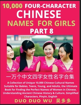 Paperback Learn Mandarin Chinese Four-Character Chinese Names for Girls (Part 8): A Collection of Unique 10,000 Chinese Cultural Names Suitable for Babies, Teen Book