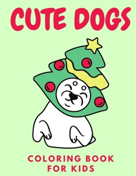 Paperback Cute Dogs Coloring Book For Kids: Christmas Dog Coloring Book For Kids Ages 4-8 Christmas Presents For Dogs Lovers Gifts Ideas For Puppy Lover And Pup Book