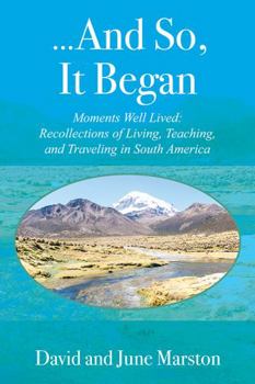 Paperback ...And So, It Began: Moments Well Lived: Recollections of Living, Teaching, and Traveling in South America Book