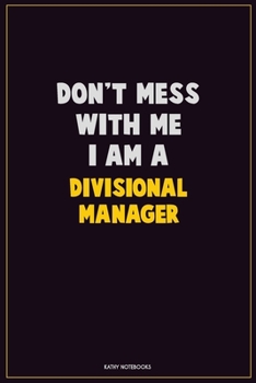 Paperback Don't Mess With Me, I Am A Divisional Manager: Career Motivational Quotes 6x9 120 Pages Blank Lined Notebook Journal Book