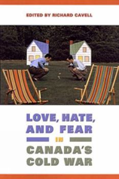 Love, Hate, and Fear in Canada's Cold War (Green College Thematic Lecture Series)