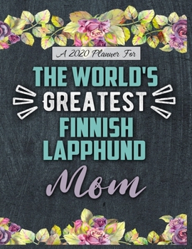 A 2020 Planner for The World's Greatest Finnish Lapphund Mom: Daily and Monthly Pages, A Nice Gift for a Woman or Girl Who Loves Their Pet and Wants to Stay Organized Through the Year