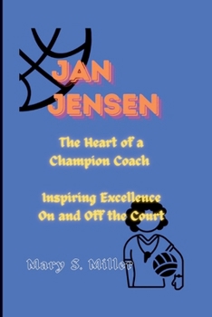JAN JENSEN: The Heart of a Champion Coach - Inspiring Excellence On and Off the Court