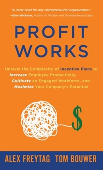Hardcover Profit Works: Unravel the Complexity of Incentive Plans to Increase Employee Productivity, Cultivate an Engaged Workforce, and Maxim Book