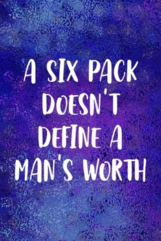 A Six Pack doesn't Define A Man's Worth: Notebook Journal Composition Blank Lined Diary Notepad 120 Pages Paperback Blue Glass Male Body Positive