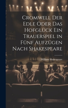 Hardcover Cromwell der Edle oder das Hofglück ein Trauerspiel in fünf Aufzügen nach Shakespeare [German] Book