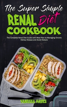 Hardcover The Super Simple Renal Diet Cookbook: The Complete Renal Diet Guide with Meal Plan to Managing Chronic Kidney Disease and Avoid Dialysis Book