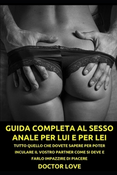 Paperback Guida Completa Al Sesso Anale Per Lui E Per Lei: Tutto Quello Che Dovete Sapere Per Poter Inculare Il Vostro Partner Come Si Deve E Farlo Impazzire Di [Italian] Book