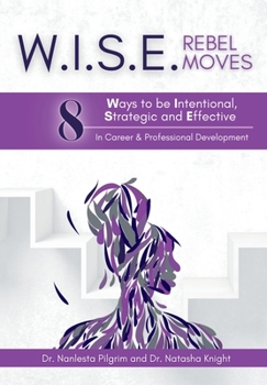 Paperback W.I.S.E. Rebel Moves: 8 Ways to be Intentional, Strategic and Effective in Career & Professional Development Book