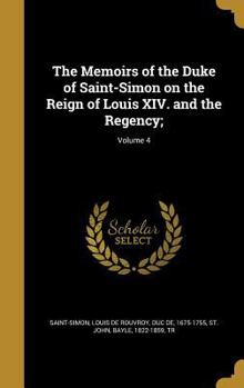 Hardcover The Memoirs of the Duke of Saint-Simon on the Reign of Louis XIV. and the Regency;; Volume 4 Book