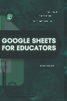 Paperback Google Sheets for Educators: Your Road from Novice to Skilled Professional Book