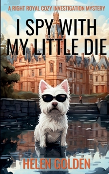 I Spy With My Little Die (A Right Royal Cozy Investigation Mystery): A female amateur sleuth cozy mystery with a hint of humour - Book #5 of the A Right Royal Cozy Investigation