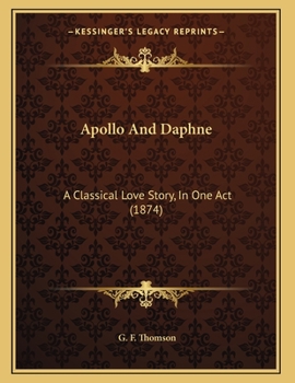 Paperback Apollo And Daphne: A Classical Love Story, In One Act (1874) Book