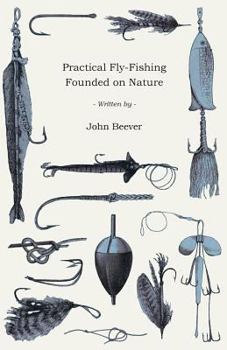 Practical Fly-Fishing: Founded On Nature, And Tested By The Experience Of Nearly Forty Years, In Various Parts Of The United Kingdom