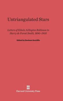 Hardcover Untriangulated Stars: Letters of Edwin Arlington Robinson to Harry de Forest Smith, 1890-1905 Book