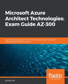 Paperback Microsoft Azure Architect Technologies Exam Guide AZ-300: A guide to preparing for the AZ-300 Microsoft Azure Architect Technologies certification exa Book