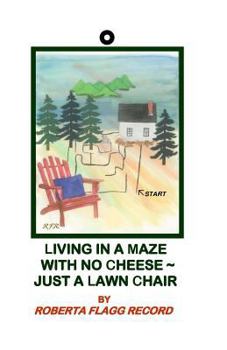 Paperback Living in a Maze with No Cheese Just a Lawn Chair: About Interesting People I Met in My Maze Book