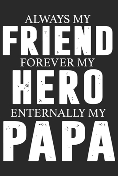 Always my friend forever my hero enternally my papa: Paperback Book With Prompts About What I Love About Dad/ Father's Day/ Birthday Gifts From Son/Daughter