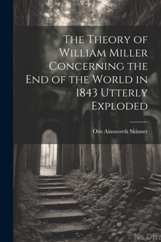 Paperback The Theory of William Miller Concerning the End of the World in 1843 Utterly Exploded Book