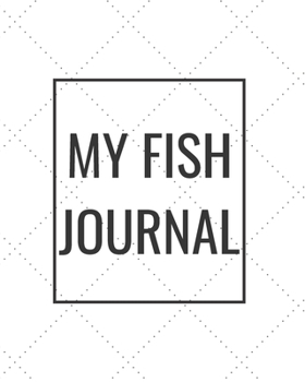 My Fish Journal: Blank Journal Notebook for Pet Lovers to Keep Track of Their Pet’s Activities, Indoors and Outdoors