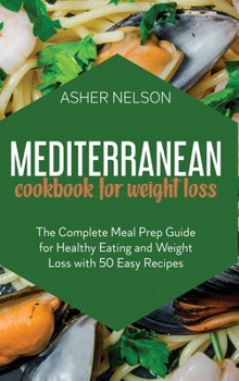 Hardcover Mediterranean Cookbook for Weight Loss: The Complete Meal Prep Guide for Healthy Eating and Weight Loss with 50 Easy Recipes Book