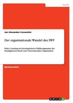 Paperback Der organisationale Wandel des IWF: Policy Learning als theoriegeleiteter Erklärungsansatz des Paradigmenwechsels einer Internationalen Organisation [German] Book
