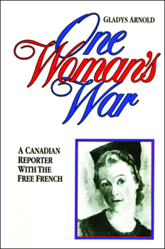 One Woman's War: A Canadian Reporter with the Free French (Goodread Biographies)