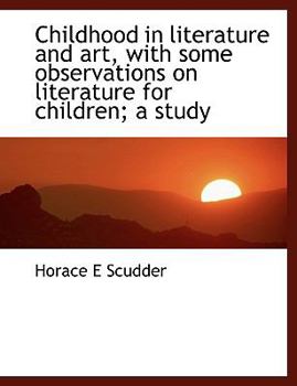 Childhood in Literature and Art, with Some Observations on Literature for Children; a Study