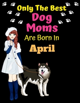 Paperback Only The Best Dog Moms Are Born In April: Dog Lover Journal Dog lover gifts Notebook Dog Journal Dog Planner with Cute Design cover. Dog Mom lined rul Book