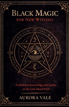 Paperback Black Magic for New Witches: Forbidden Knowledge and Spells of the Left-Hand Path Book
