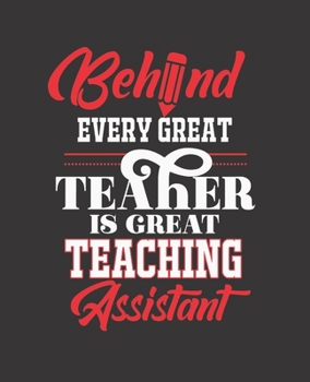BEHIND EVERY GREAT TEACHER IS GREAT TEACHING ASSISTANT: College Ruled Lined Notebook | 120 Pages Perfect Funny Gift keepsake Journal, Diary