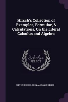 Paperback Hirsch's Collection of Examples, Formulae, & Calculations, On the Literal Calculus and Algebra Book