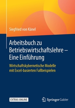 Paperback Arbeitsbuch Zu Betriebswirtschaftslehre - Eine Einführung: Wirtschaftskybernetische Modelle Mit Excel-Basierten Fallbeispielen [German] Book