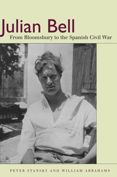 Hardcover Julian Bell: From Bloomsbury to the Spanish Civil War Book