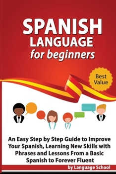 Paperback Spanish Language for Beginners: An Easy Step by Step Guide to Improve Your Spanish, Learning New Skills with Phrases and Lessons From a Basic Spanish Book