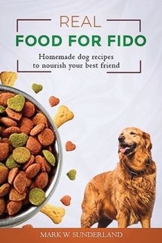 Paperback Real Food for Fido: Homemade Dog Food Recipes to Nourish Your Best Friend Book