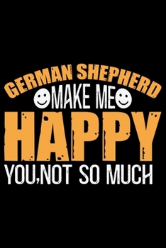 German Shepherd Make Me Happy You, Not So Much: German Shepherd Dog Journal Notebook - German Shepherd Dog Lover Gifts - Funny German Shepherd Dog Notebook Journal - German Shepherd Owner Gifts, Funny